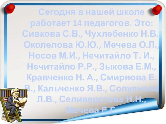 Сегодня в нашей школе работает 14 педагогов. Это: Сивкова С.В., Чухлебенко