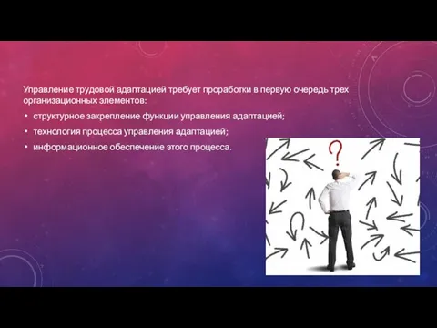 Управление трудовой адаптацией требует проработки в первую очередь трех организационных элементов: