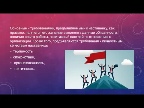 Основными требованиями, предъявляемыми к наставнику, как правило, являются его желание выполнять