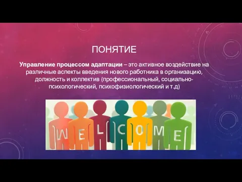 ПОНЯТИЕ Управление процессом адаптации – это активное воздействие на различные аспекты