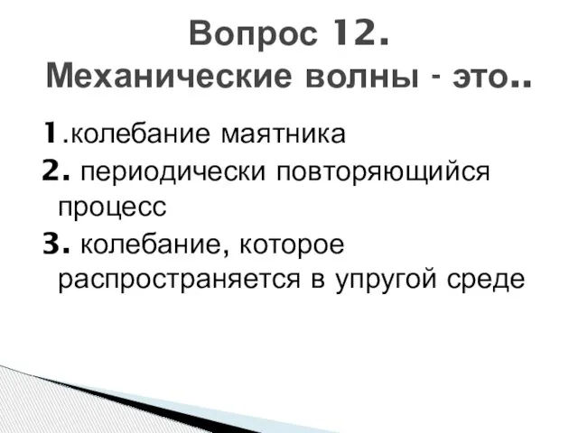 1.колебание маятника 2. периодически повторяющийся процесс 3. колебание, которое распространяется в