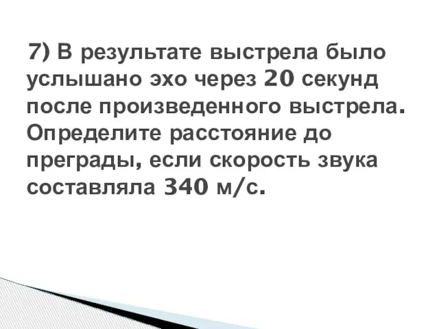 7) В результате выстрела было услышано эхо через 20 секунд после