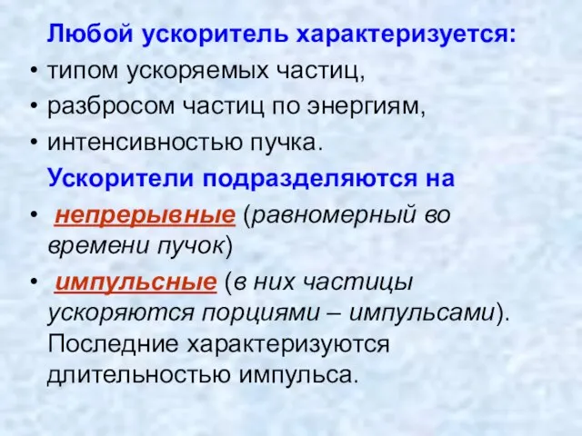 Любой ускоритель характеризуется: типом ускоряемых частиц, разбросом частиц по энергиям, интенсивностью