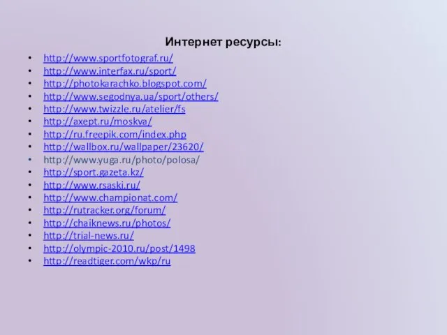 Интернет ресурсы: http://www.sportfotograf.ru/ http://www.interfax.ru/sport/ http://photokarachko.blogspot.com/ http://www.segodnya.ua/sport/others/ http://www.twizzle.ru/atelier/fs http://axept.ru/moskva/ http://ru.freepik.com/index.php http://wallbox.ru/wallpaper/23620/ http://www.yuga.ru/photo/polosa/