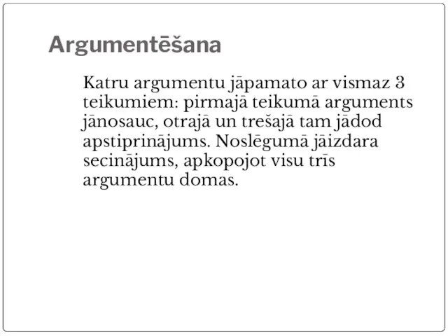 Argumentēšana Katru argumentu jāpamato ar vismaz 3 teikumiem: pirmajā teikumā arguments