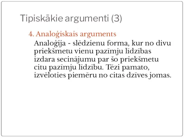 Tipiskākie argumenti (3) 4. Analoģiskais arguments Analoģija - slēdzienu forma, kur