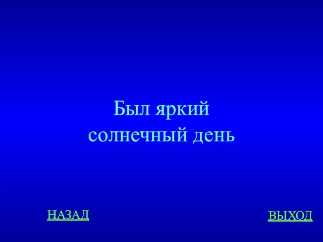 НАЗАД ВЫХОД Был яркий солнечный день