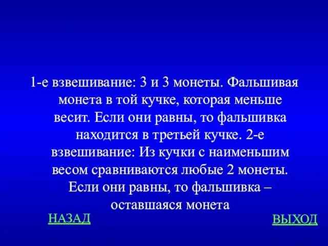 1-е взвешивание: 3 и 3 монеты. Фальшивая монета в той кучке,