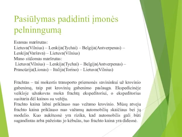 Pasiūlymas padidinti įmonės pelninngumą Esamas maršrutas: Lietuva(Vilnius) – Lenkija(Tychai) – Belgija(Antverpenas)