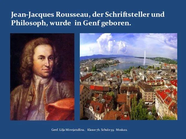 Jean-Jacques Rousseau, der Schriftsteller und Philosoph, wurde in Genf geboren. Genf.