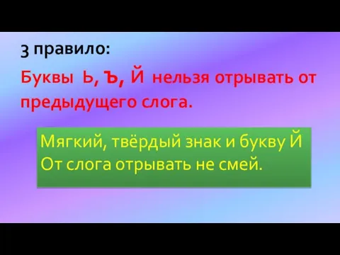 Мягкий, твёрдый знак и букву Й От слога отрывать не смей.