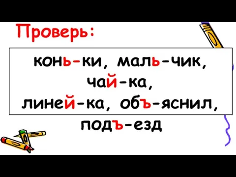 конь-ки, маль-чик, чай-ка, линей-ка, объ-яснил, подъ-езд Проверь: