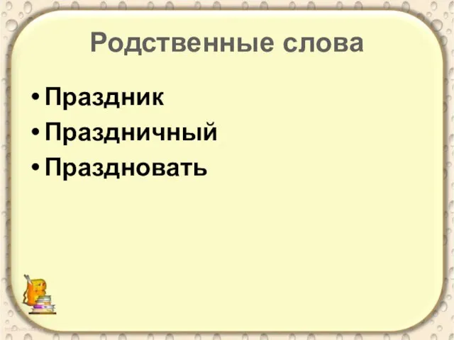 Родственные слова Праздник Праздничный Праздновать