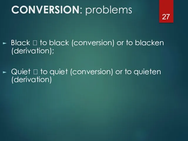 CONVERSION: problems Black ? to black (conversion) or to blacken (derivation);