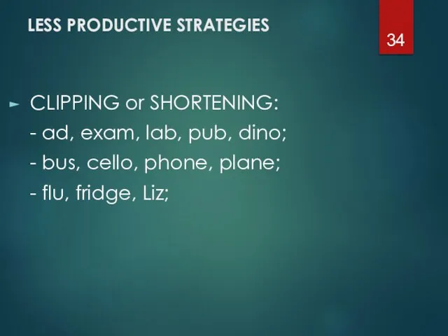 LESS PRODUCTIVE STRATEGIES CLIPPING or SHORTENING: - ad, exam, lab, pub,