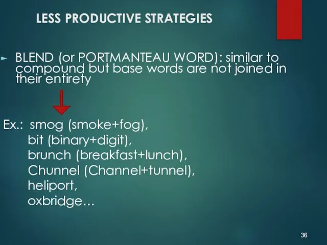 LESS PRODUCTIVE STRATEGIES BLEND (or PORTMANTEAU WORD): similar to compound but