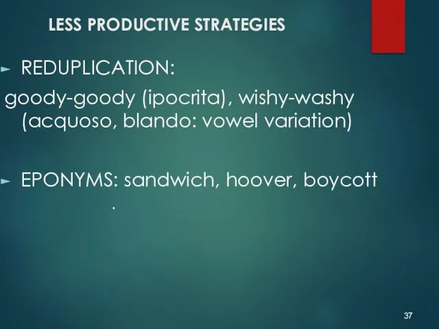 LESS PRODUCTIVE STRATEGIES REDUPLICATION: goody-goody (ipocrita), wishy-washy (acquoso, blando: vowel variation) EPONYMS: sandwich, hoover, boycott .