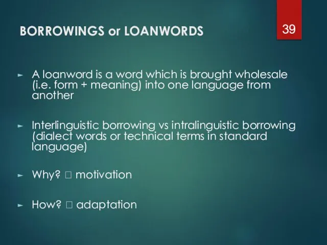 BORROWINGS or LOANWORDS A loanword is a word which is brought