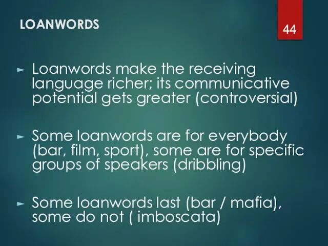 LOANWORDS Loanwords make the receiving language richer; its communicative potential gets