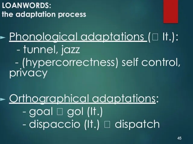 LOANWORDS: the adaptation process Phonological adaptations (? It.): - tunnel, jazz