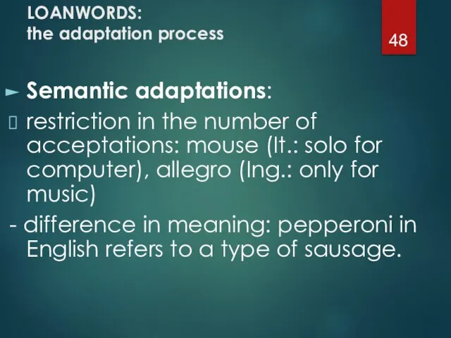 LOANWORDS: the adaptation process Semantic adaptations: restriction in the number of