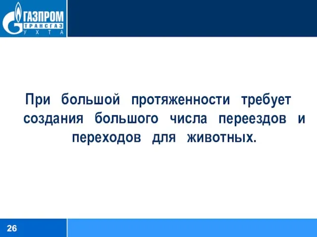 При большой протяженности требует создания большого числа переездов и переходов для животных.