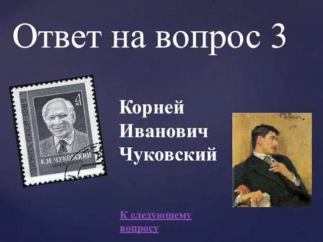 Ответ на вопрос 3 Корней Иванович Чуковский К следующему вопросу