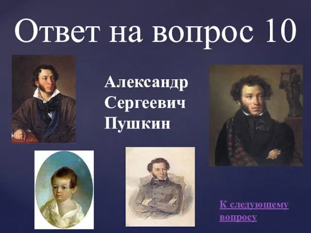 Ответ на вопрос 10 Александр Сергеевич Пушкин К следующему вопросу