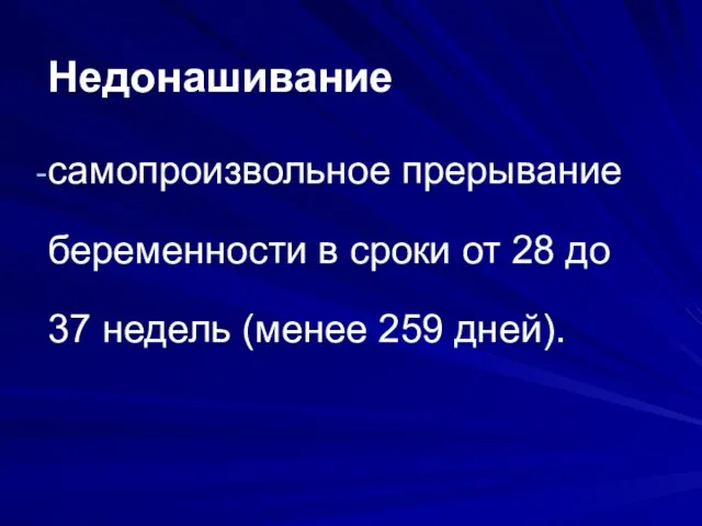 Недонашивание самопроизвольное прерывание беременности в сроки от 28 до 37 недель (менее 259 дней).