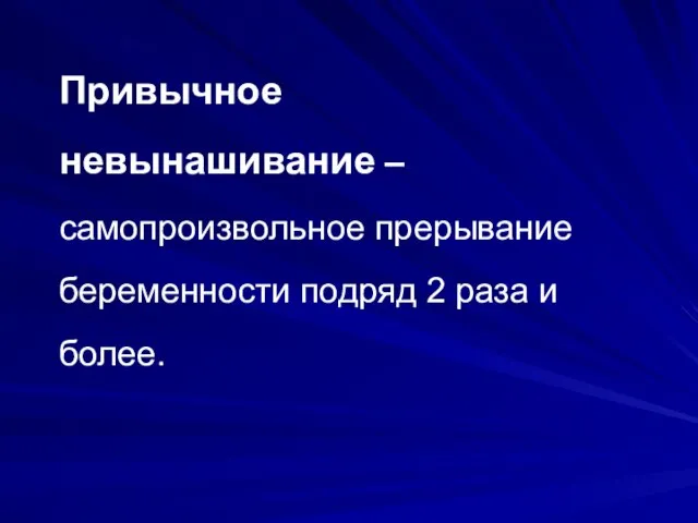 Привычное невынашивание – самопроизвольное прерывание беременности подряд 2 раза и более.