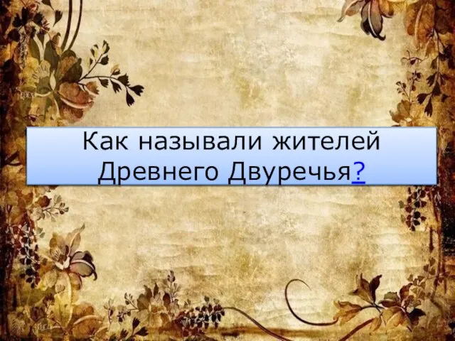 Как называли жителей Древнего Двуречья?