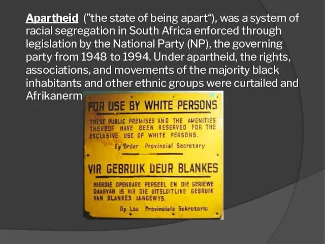 Apartheid ("the state of being apart“), was a system of racial