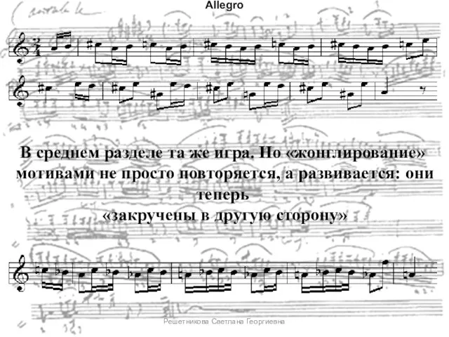 Allegro В среднем разделе та же игра. Но «жонглирование» мотивами не