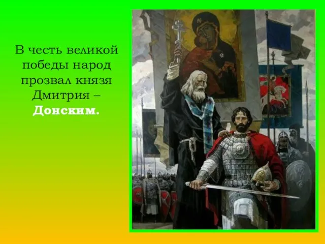 В честь великой победы народ прозвал князя Дмитрия – Донским.