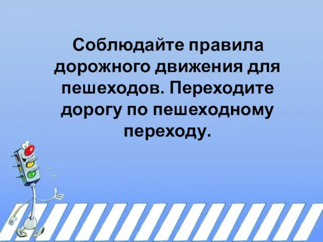 Соблюдайте правила дорожного движения для пешеходов. Переходите дорогу по пешеходному переходу.