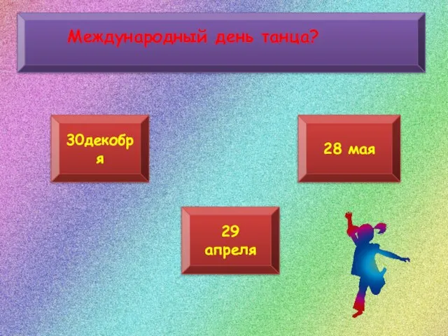 29 апреля 28 мая 30декобря Международный день танца?