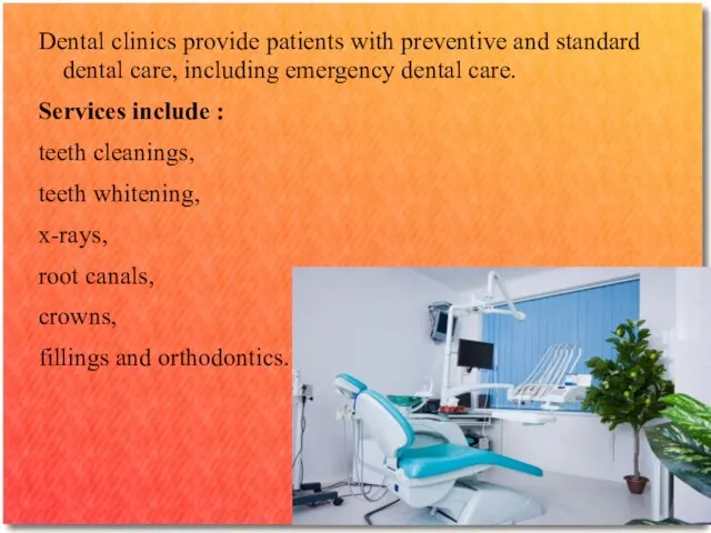 Dental clinics provide patients with preventive and standard dental care, including