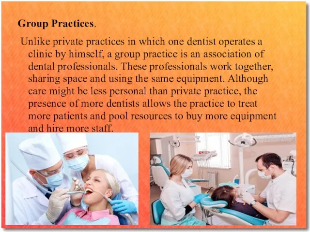 Group Practices. Unlike private practices in which one dentist operates a