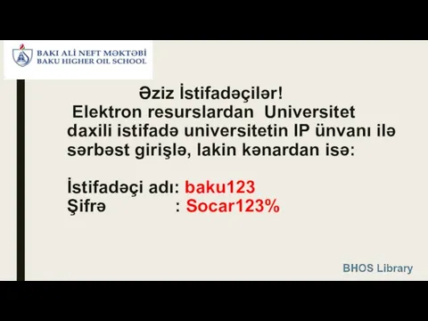 Əziz İstifadəçilər! Elektron resurslardan Universitet daxili istifadə universitetin IP ünvanı ilə