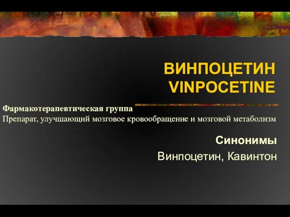 ВИНПОЦЕТИН VINPOCETINE Синонимы Винпоцетин, Кавинтон Фармакотерапевтическая группа Препарат, улучшающий мозговое кровообращение и мозговой метаболизм