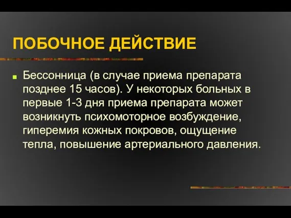 ПОБОЧНОЕ ДЕЙСТВИЕ Бессонница (в случае приема препарата позднее 15 часов). У