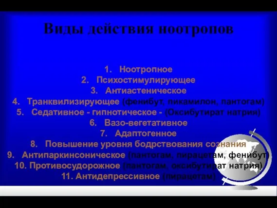 Виды действия ноотропов 1. Ноотропное 2. Психостимулирующее 3. Антиастеническое 4. Транквилизирующее