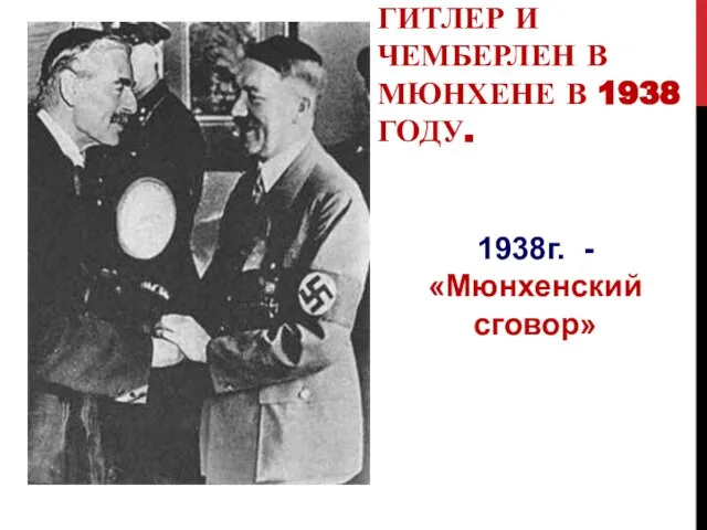 ГИТЛЕР И ЧЕМБЕРЛЕН В МЮНХЕНЕ В 1938 ГОДУ. 1938г. - «Мюнхенский сговор»