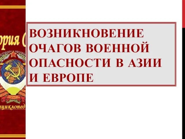 ВОЗНИКНОВЕНИЕ ОЧАГОВ ВОЕННОЙ ОПАСНОСТИ В АЗИИ И ЕВРОПЕ