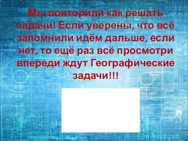 Мы повторили как решать задачи! Если уверены, что всё запомнили идём