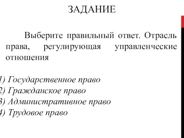 ЗАДАНИЕ Выберите правильный ответ. Отрасль права, регулирующая управленческие отношения Государственное право