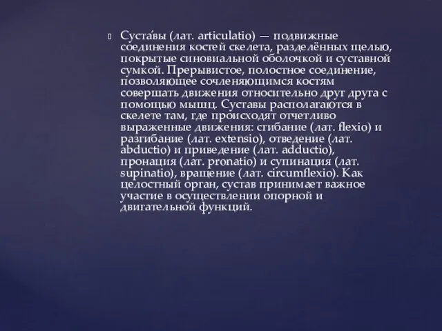 Суста́вы (лат. articulatio) — подвижные соединения костей скелета, разделённых щелью, покрытые