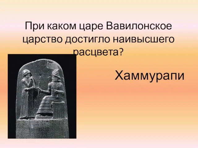 При каком царе Вавилонское царство достигло наивысшего расцвета? Хаммурапи