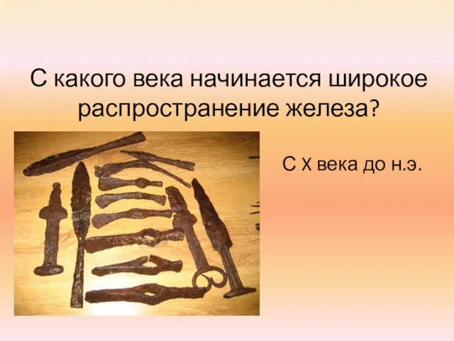 С какого века начинается широкое распространение железа? С X века до н.э.