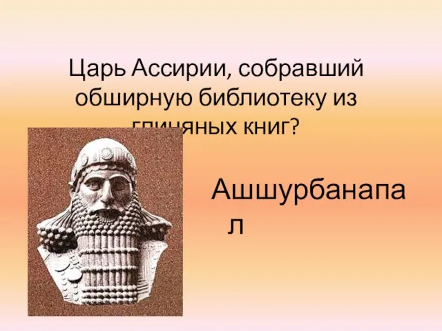 Царь Ассирии, собравший обширную библиотеку из глиняных книг? Ашшурбанапал